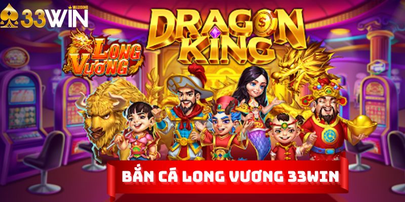 Bắn cá Long Vương 33Win